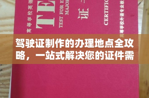 湖内驾驶证制作的办理地点全攻略，一站式解决您的证件需求